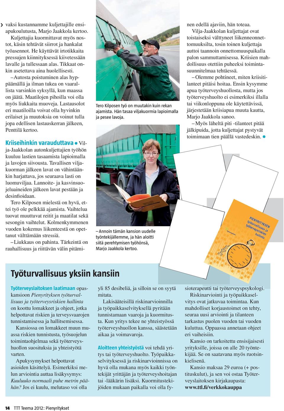 Autosta poistuminen alas hyppäämällä ja ilman tukea on vaarallista varsinkin syksyllä, kun maassa on jäätä. Maatilojen pihoilla voi olla myös liukkaita muoveja.