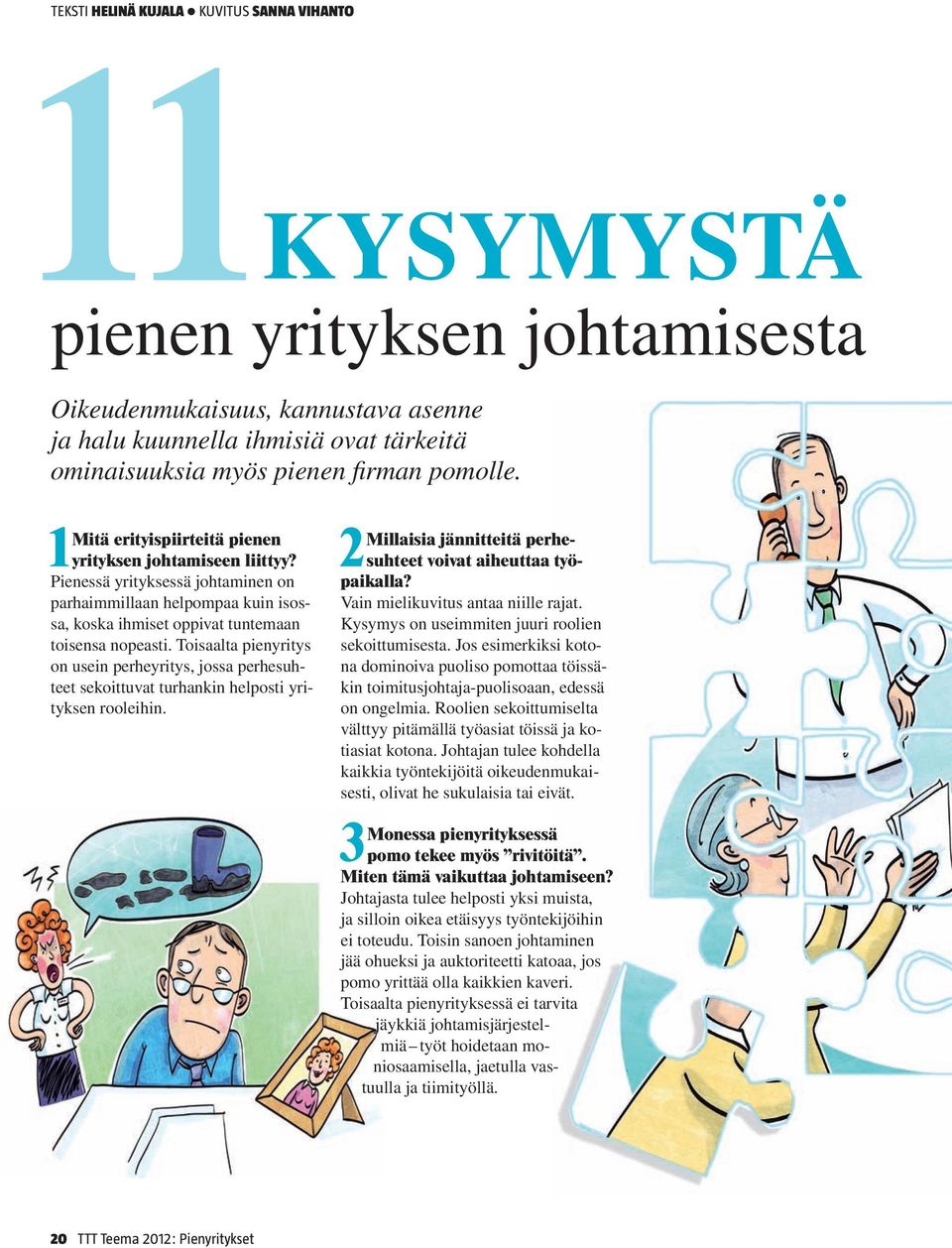 Toisaalta pienyritys on usein perheyritys, jossa perhesuhteet sekoittuvat turhankin helposti yrityksen rooleihin. Millaisia jännitteitä perhesuhteet voivat aiheuttaa työ 2 paikalla?