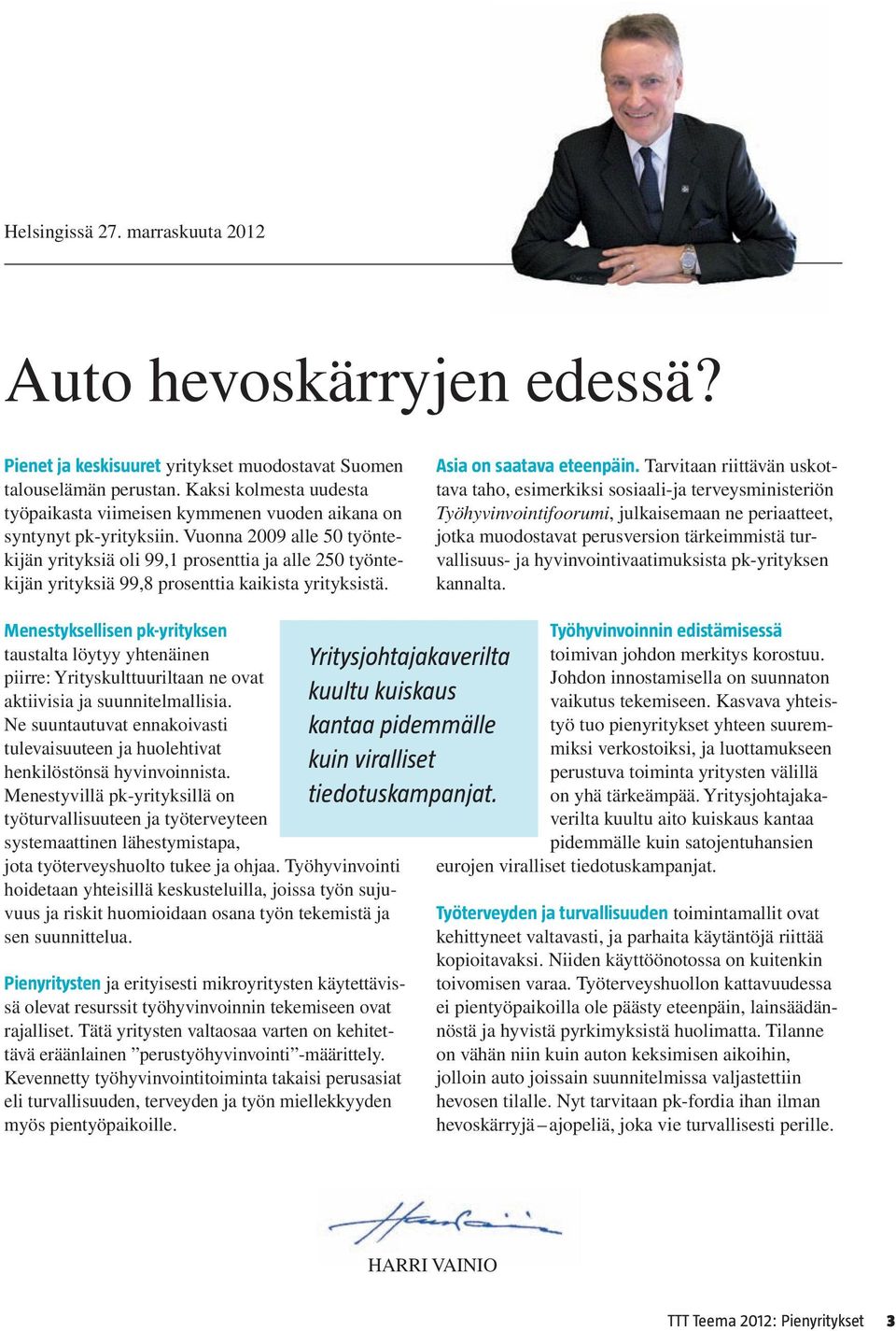 Vuonna 2009 alle 50 työntekijän yrityksiä oli 99,1 prosenttia ja alle 250 työntekijän yrityksiä 99,8 prosenttia kaikista yrityksistä. Asia on saatava eteenpäin.