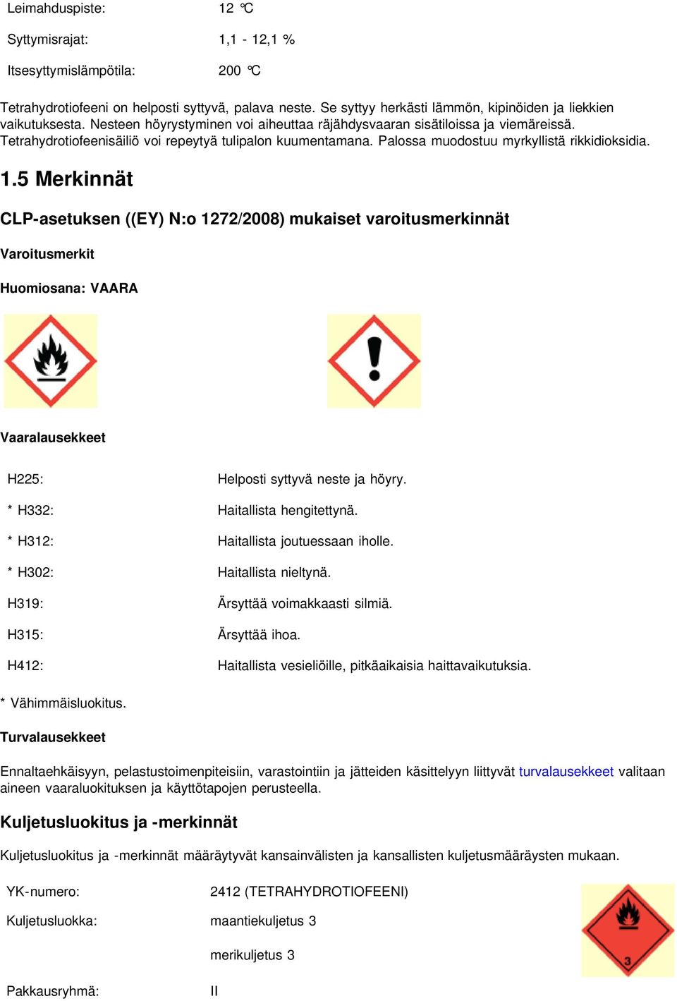 5 Merkinnät CLP-asetuksen ((EY) N:o 1272/2008) mukaiset varoitusmerkinnät Varoitusmerkit Huomiosana: VAARA Vaaralausekkeet H225: Helposti syttyvä neste ja höyry. * H332: Haitallista hengitettynä.