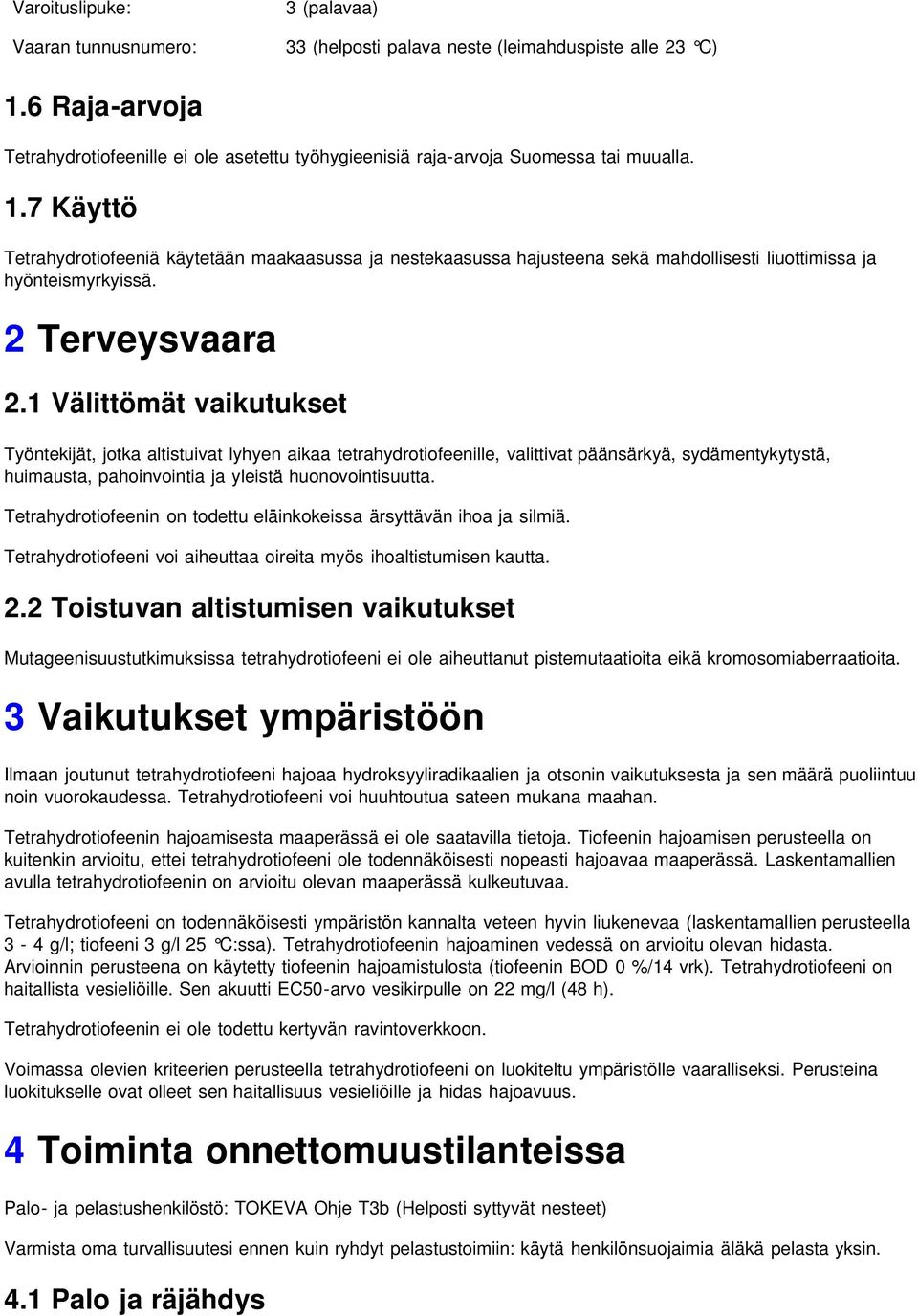 7 Käyttö Tetrahydrotiofeeniä käytetään maakaasussa ja nestekaasussa hajusteena sekä mahdollisesti liuottimissa ja hyönteismyrkyissä. 2 Terveysvaara 2.