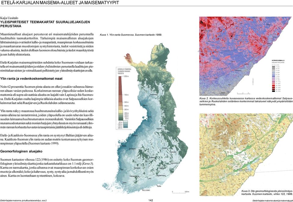 Tärkeimpiä maisemallisten aluejakojen lähtöaineistoja ovat tiedot kallio- ja maaperästä, maanpinnan korkeussuhteista ja maankamaran muodostojen syntyhistoriasta, tiedot vesistöistä ja niiden