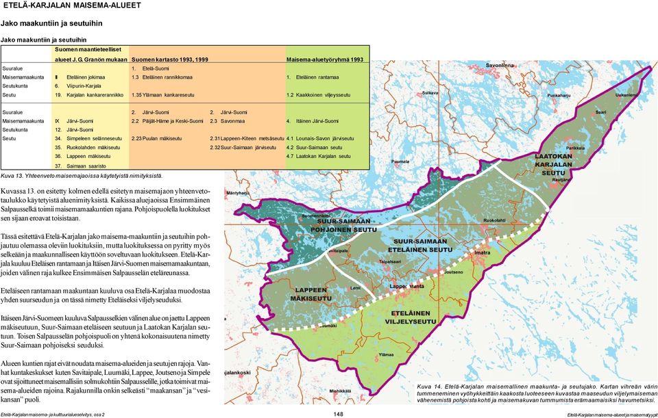 Viipurin-Karjala Seutu 19. Karjalan kankarerannikko 1.35Ylämaan kankareseutu 1.2 Kaakkoinen viljeysseutu Suuralue 2. Järvi-Suomi 2. Järvi-Suomi Maisemamaakunta IX Järvi-Suomi 2.