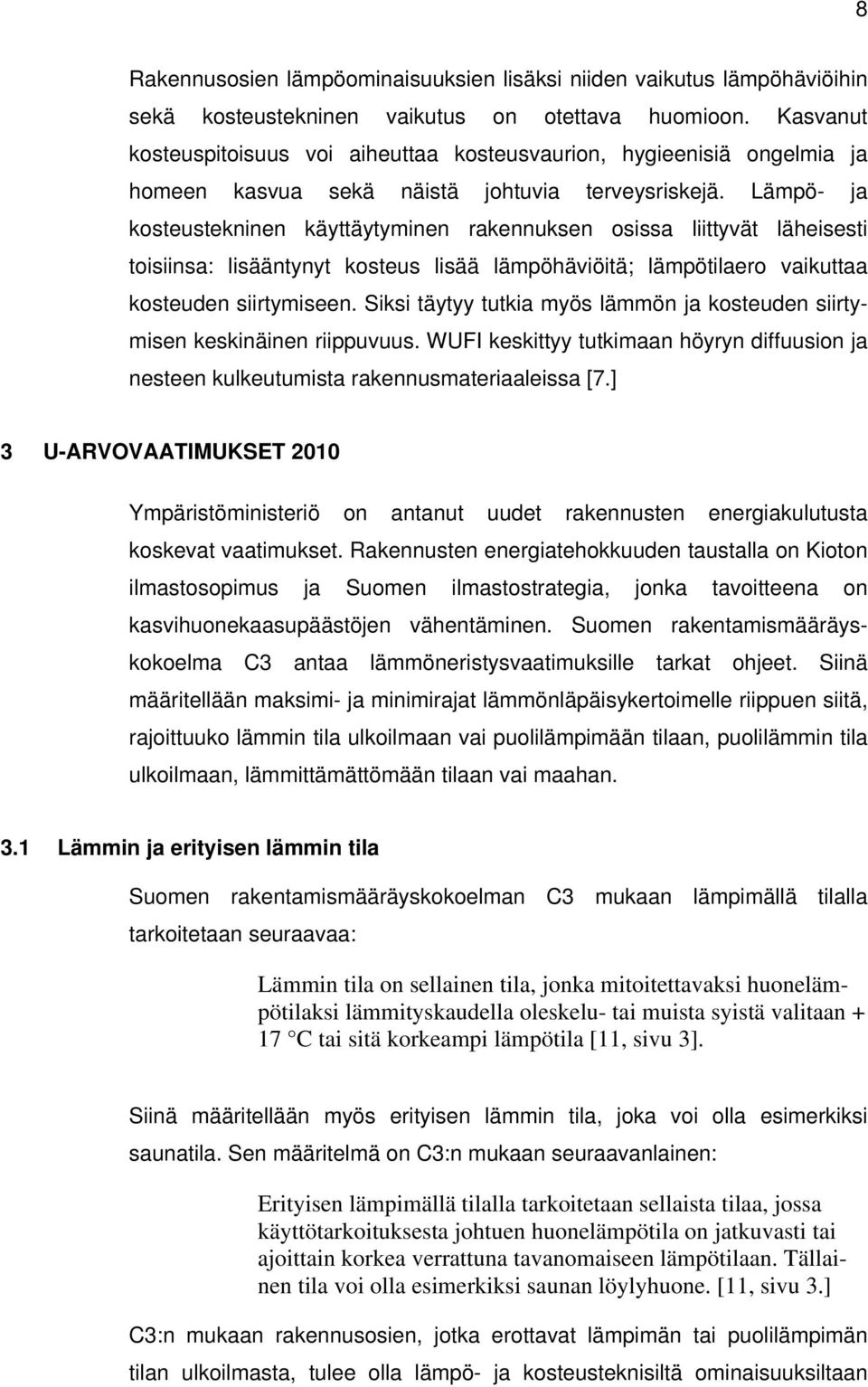 Lämpö- ja kosteustekninen käyttäytyminen rakennuksen osissa liittyvät läheisesti toisiinsa: lisääntynyt kosteus lisää lämpöhäviöitä; lämpötilaero vaikuttaa kosteuden siirtymiseen.