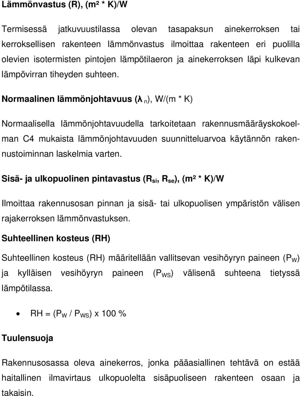 Normaalinen lämmönjohtavuus ( n), W/(m * K) Normaalisella lämmönjohtavuudella tarkoitetaan rakennusmääräyskokoelman C4 mukaista lämmönjohtavuuden suunnitteluarvoa käytännön rakennustoiminnan