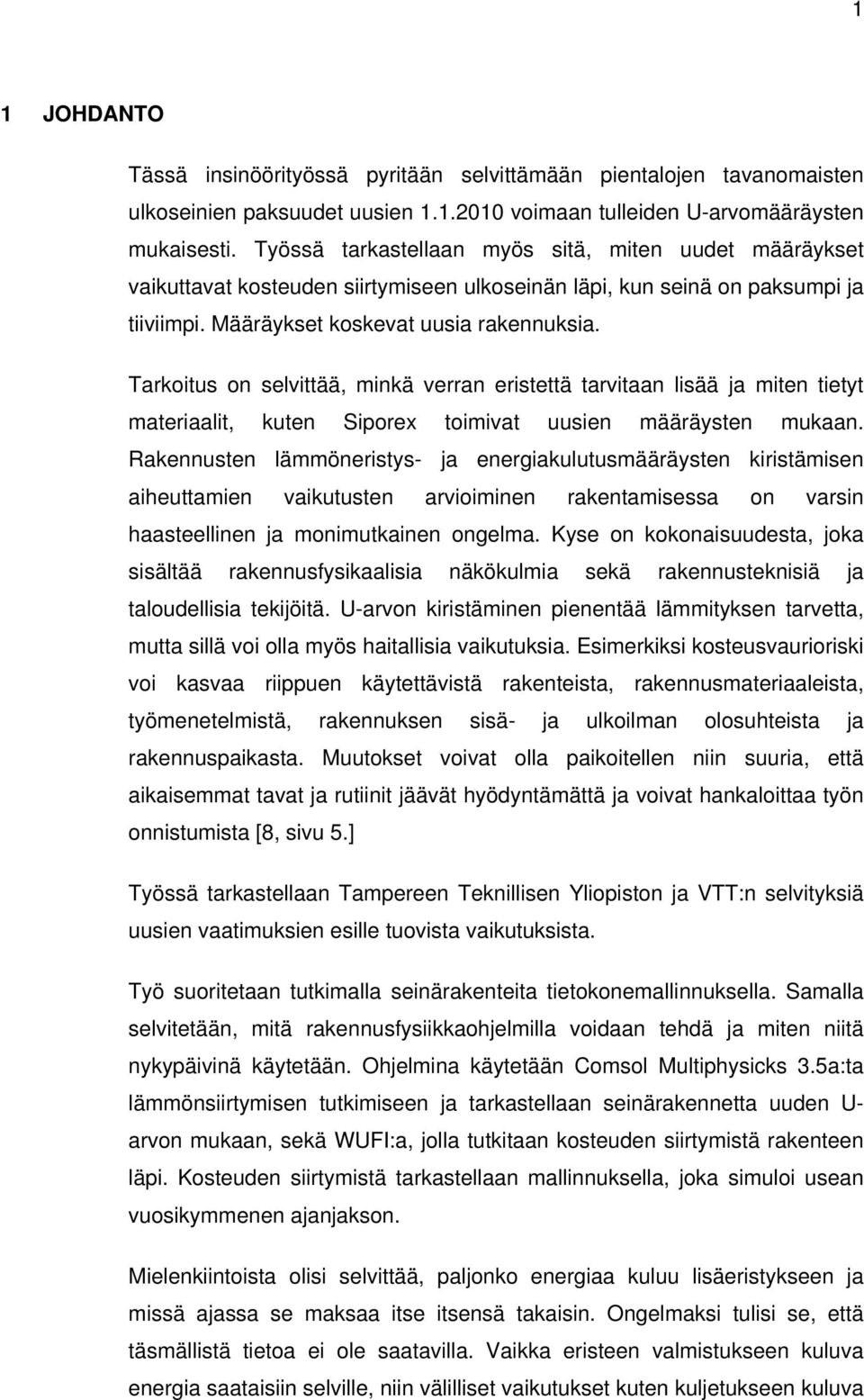 Tarkoitus on selvittää, minkä verran eristettä tarvitaan lisää ja miten tietyt materiaalit, kuten Siporex toimivat uusien määräysten mukaan.