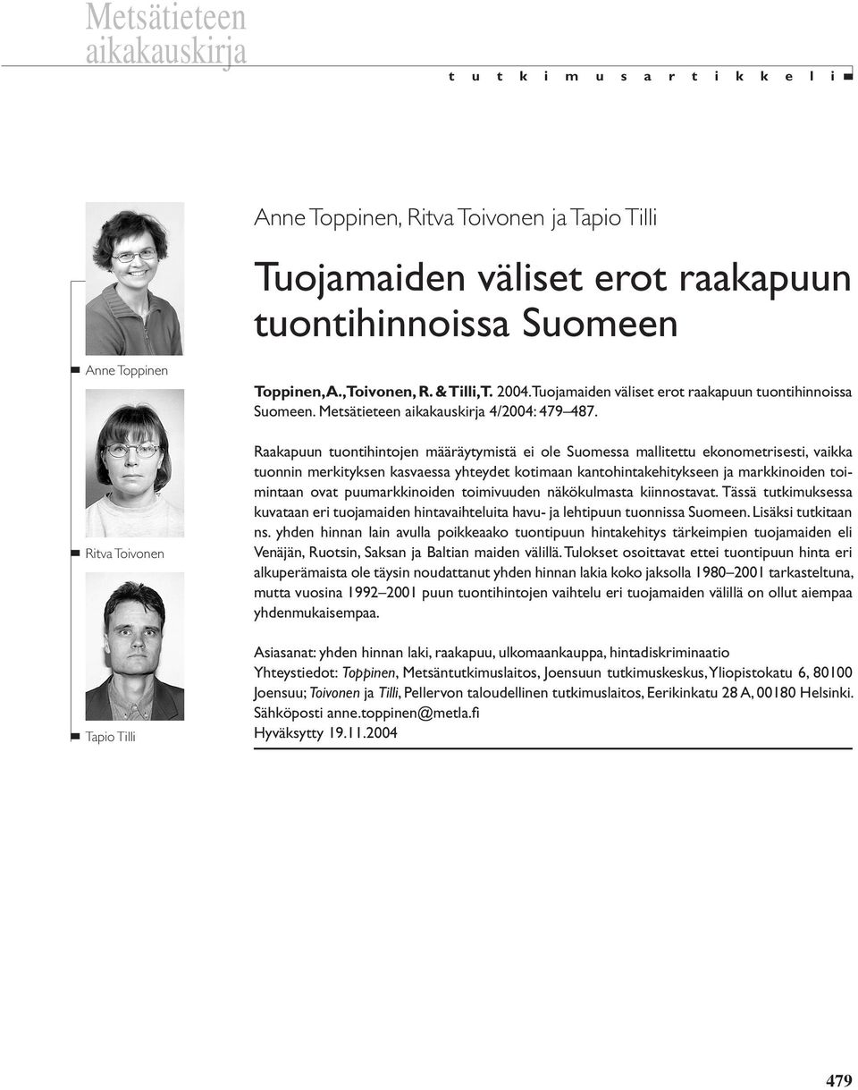 Raakapuun tuontihintojen määräytymistä ei ole Suomessa mallitettu ekonometrisesti, vaikka tuonnin merkityksen kasvaessa yhteydet kotimaan kantohintakehitykseen ja markkinoiden toimintaan ovat