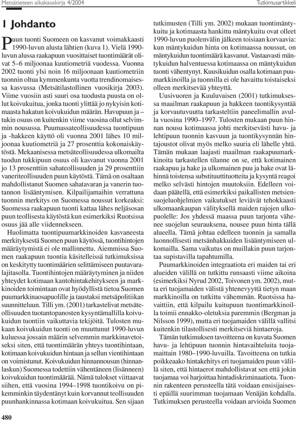 Vuonna 2002 tuonti ylsi noin 16 miljoonaan kuutiometriin tuonnin oltua kymmenkunta vuotta trendinomaisessa kasvussa (Metsätilastollinen vuosikirja 2003).