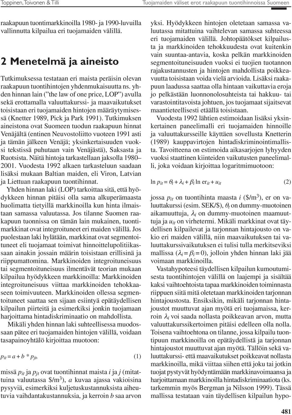 yhden hinnan lain ( the law of one price, LOP ) avulla sekä erottamalla valuuttakurssi- ja maavaikutukset toisistaan eri tuojamaiden hintojen määräytymisessä (Knetter 1989, Pick ja Park 1991).