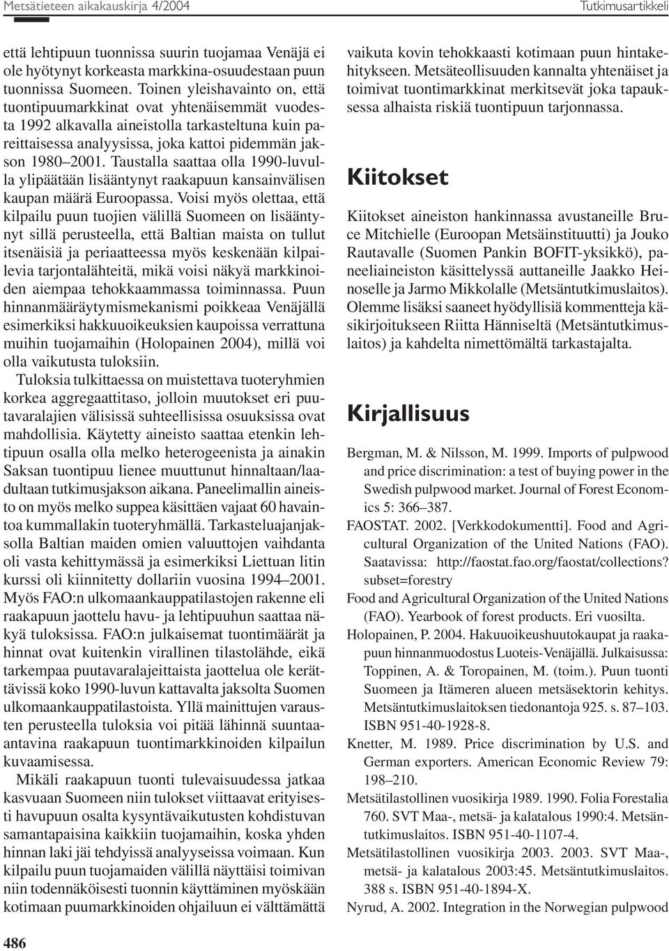 Taustalla saattaa olla 1990-luvulla ylipäätään lisääntynyt raakapuun kansainvälisen kaupan määrä Euroopassa.