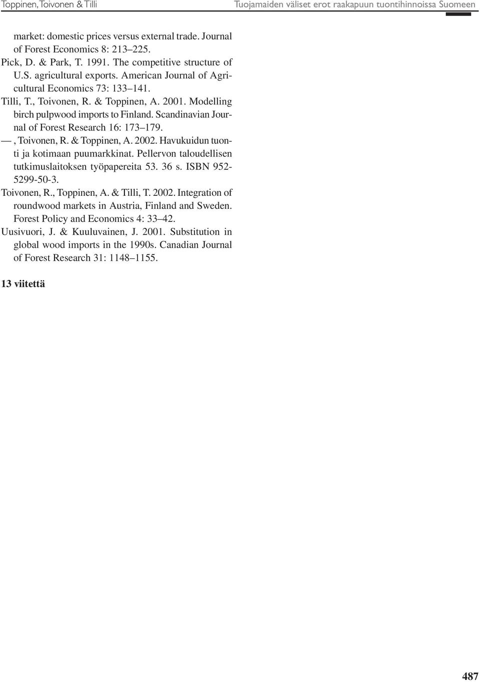 Modelling birch pulpwood imports to Finland. Scandinavian Journal of Forest Research 16: 173 179., Toivonen, R. & Toppinen, A. 2002. Havukuidun tuonti ja kotimaan puumarkkinat.