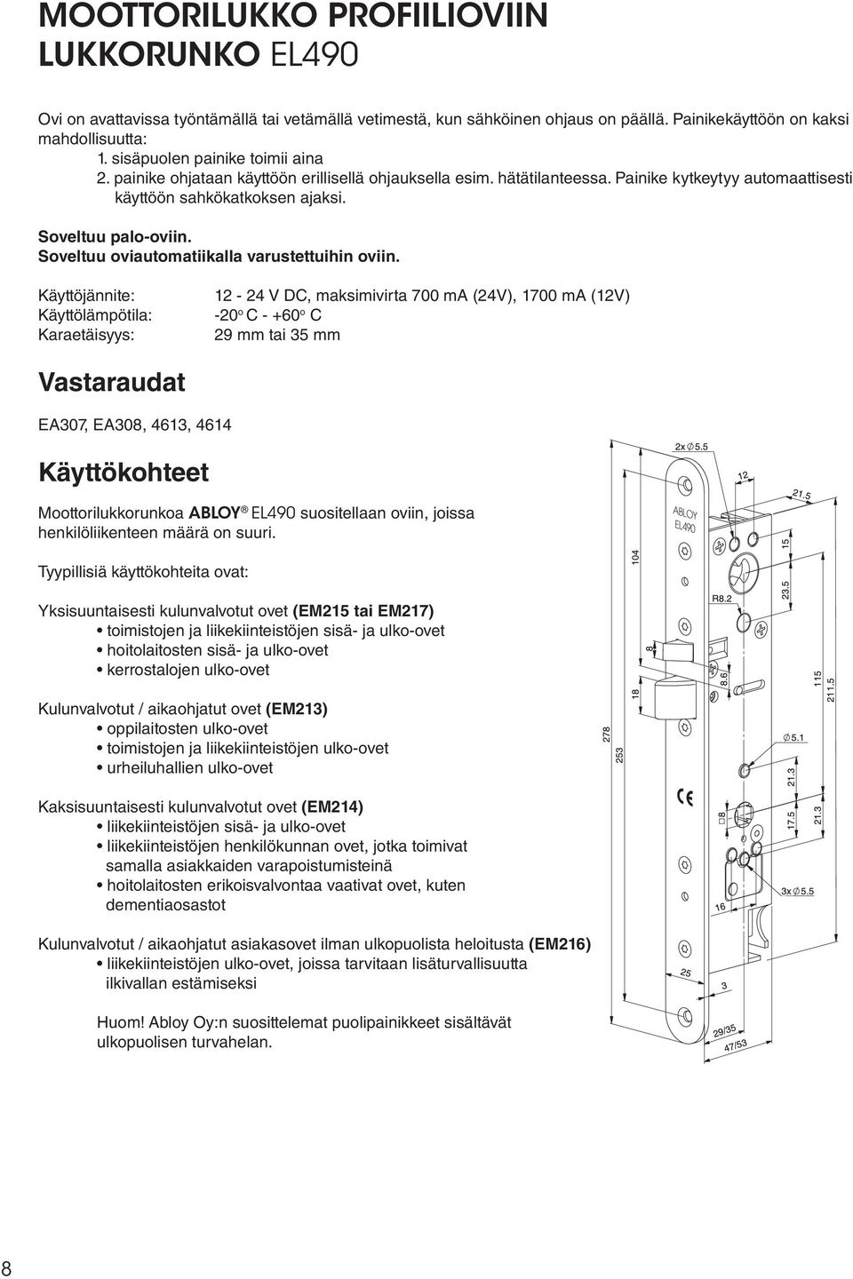 Soveltuu oviautomatiikalla varustettuihin oviin.