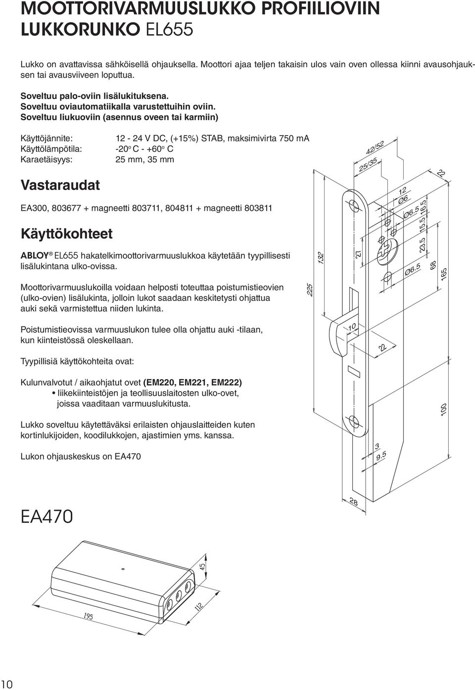 Soveltuu liukuoviin (asennus oveen tai karmiin) Käyttöjännite: Käyttölämpötila: Karaetäisyys: Vastaraudat 12-24 V DC, (5%) STAB, maksimivirta 75 ma -2 o C - +6 o C 25 mm, 5 mm EA, 8677 + magneetti