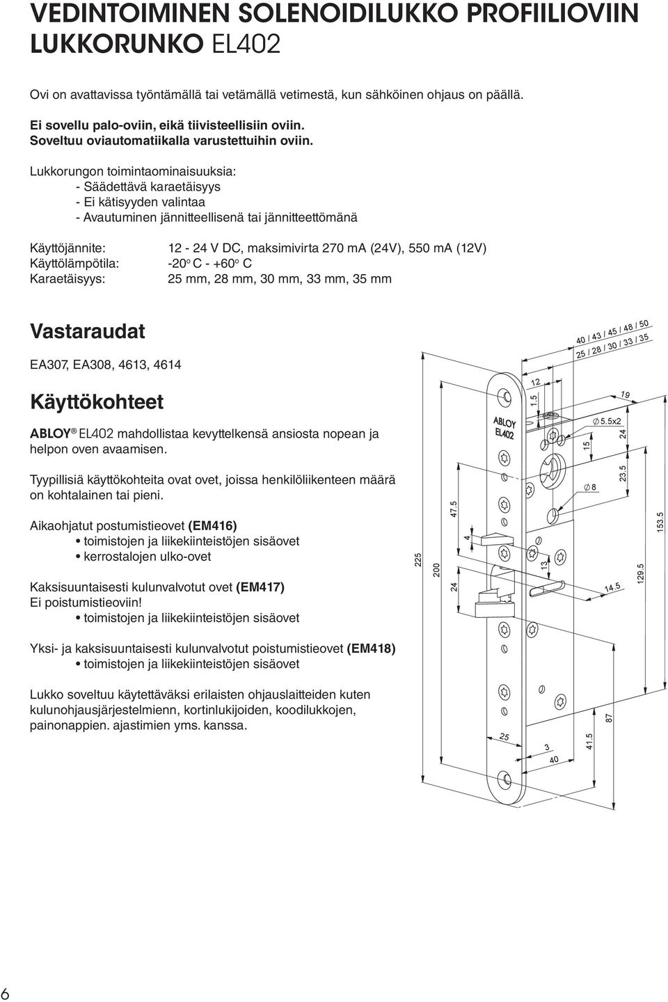 Lukkorungon toimintaominaisuuksia: - Säädettävä karaetäisyys - Ei kätisyyden valintaa - Avautuminen jännitteellisenä tai jännitteettömänä Käyttöjännite: Käyttölämpötila: Karaetäisyys: 12-24 V DC,