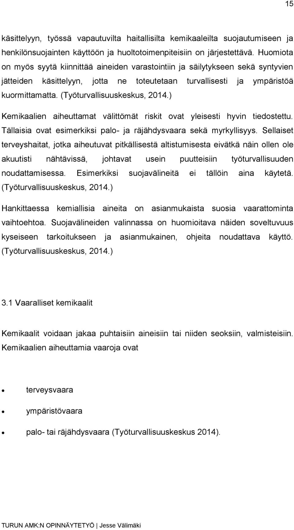 (Työturvallisuuskeskus, 2014.) Kemikaalien aiheuttamat välittömät riskit ovat yleisesti hyvin tiedostettu. Tällaisia ovat esimerkiksi palo- ja räjähdysvaara sekä myrkyllisyys.