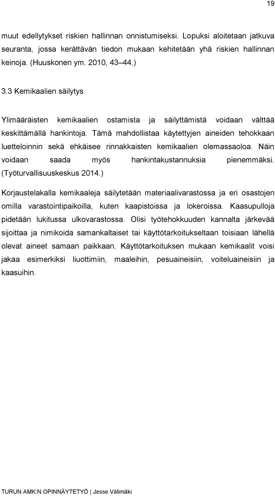 Tämä mahdollistaa käytettyjen aineiden tehokkaan luetteloinnin sekä ehkäisee rinnakkaisten kemikaalien olemassaoloa. Näin voidaan saada myös hankintakustannuksia pienemmäksi.