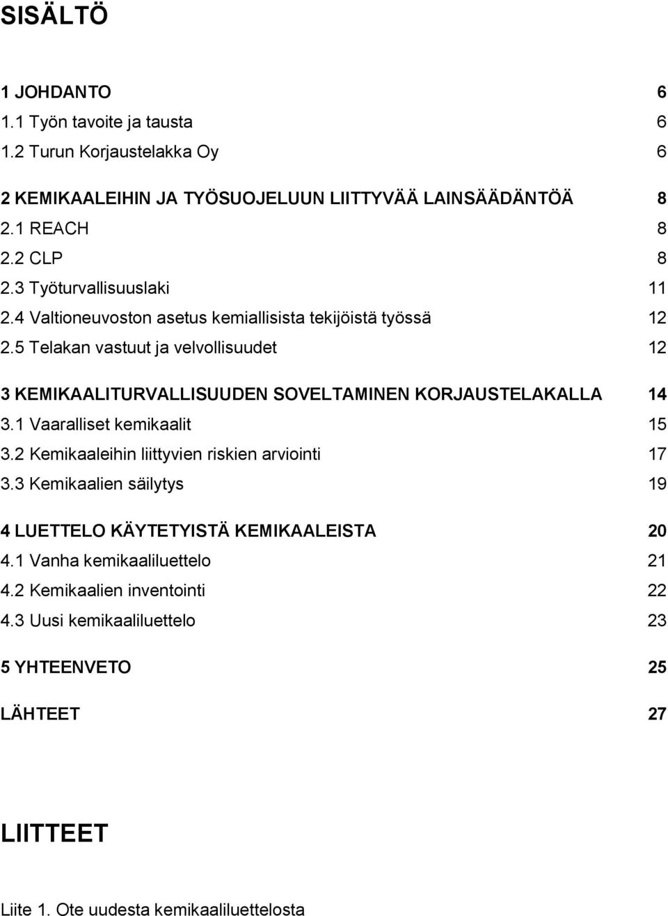 5 Telakan vastuut ja velvollisuudet 12 3 KEMIKAALITURVALLISUUDEN SOVELTAMINEN KORJAUSTELAKALLA 14 3.1 Vaaralliset kemikaalit 15 3.