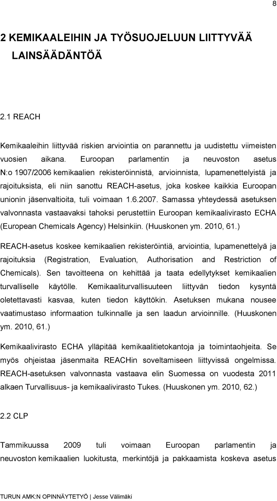 unionin jäsenvaltioita, tuli voimaan 1.6.2007. Samassa yhteydessä asetuksen valvonnasta vastaavaksi tahoksi perustettiin Euroopan kemikaalivirasto ECHA (European Chemicals Agency) Helsinkiin.