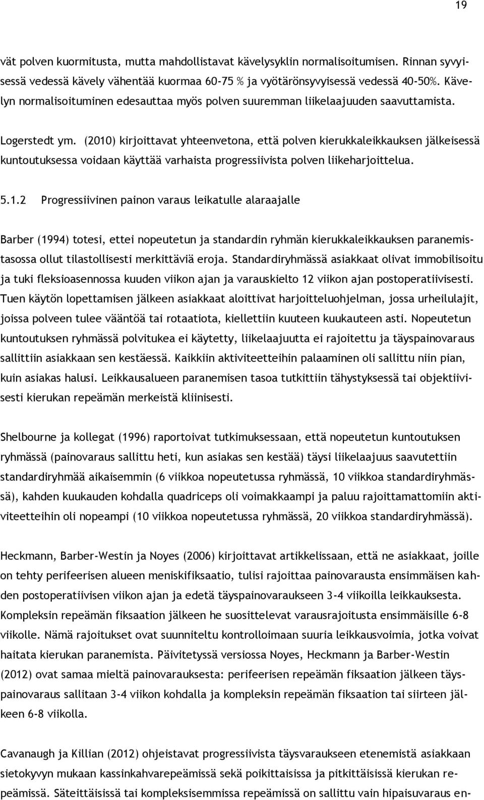 (2010) kirjoittavat yhteenvetona, että polven kierukkaleikkauksen jälkeisessä kuntoutuksessa voidaan käyttää varhaista progressiivista polven liikeharjoittelua. 5.1.2 Progressiivinen painon varaus leikatulle alaraajalle Barber (1994) totesi, ettei nopeutetun ja standardin ryhmän kierukkaleikkauksen paranemistasossa ollut tilastollisesti merkittäviä eroja.