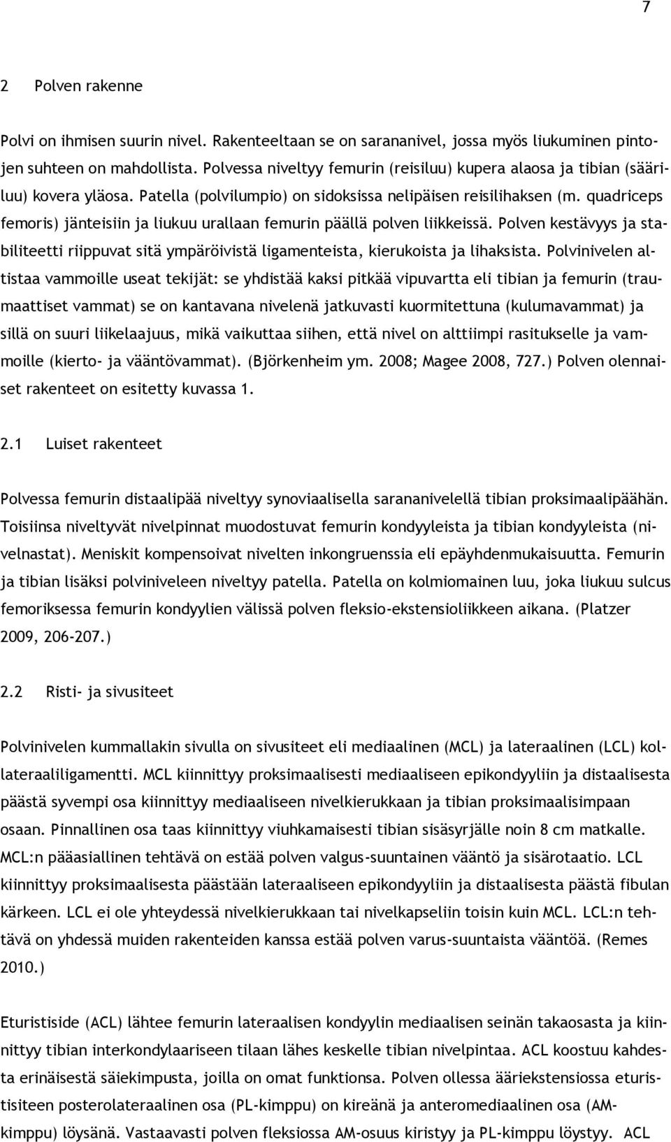 quadriceps femoris) jänteisiin ja liukuu urallaan femurin päällä polven liikkeissä. Polven kestävyys ja stabiliteetti riippuvat sitä ympäröivistä ligamenteista, kierukoista ja lihaksista.