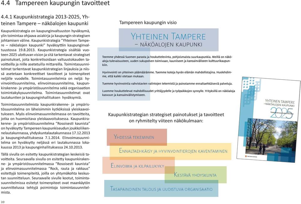 Kaupunkistrategia sisältää vuoteen 2025 ulo uvan vision ja sitä tarkentavat strategiset painotukset, joita konkre soidaan valtuustokauden tavoi eilla ja niille asetetuilla mi areilla.