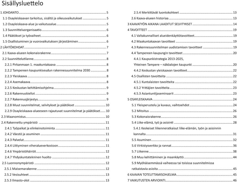 maakuntakaava...8 2.2.2 Tampereen kaupunkiseudun rakennesuunnitelma 2030...8 2.2.3 Yleiskaava...8 2.2.4 Asemakaava...8 2.2.5 Keskustan kehi ämisohjelma...9 2.2.6 Rakennuskiellot...9 2.2.7 Rakennusjärjestys.