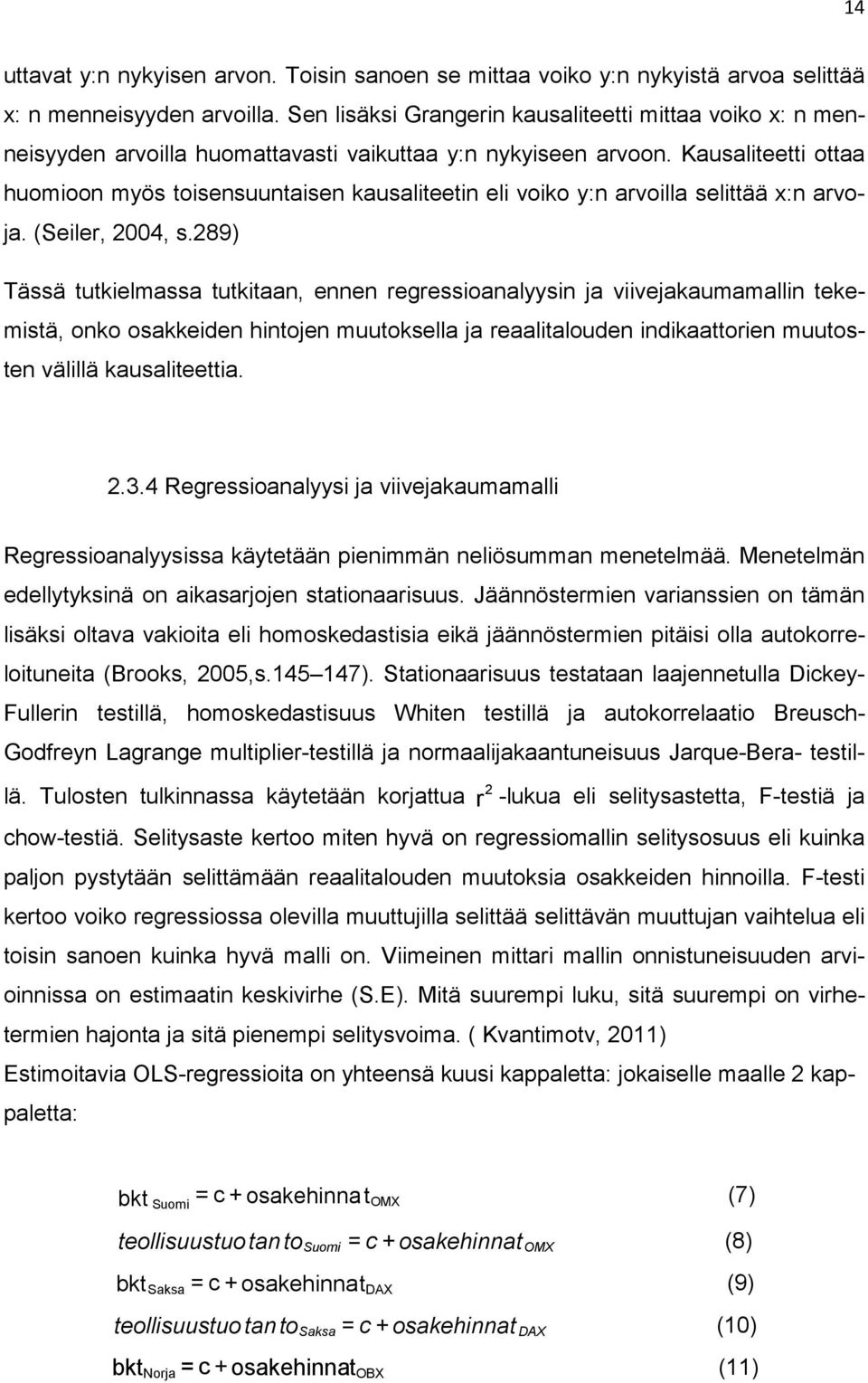 Kausaliteetti ottaa huomioon myös toisensuuntaisen kausaliteetin eli voiko y:n arvoilla selittää x:n arvoja. (Seiler, 2004, s.