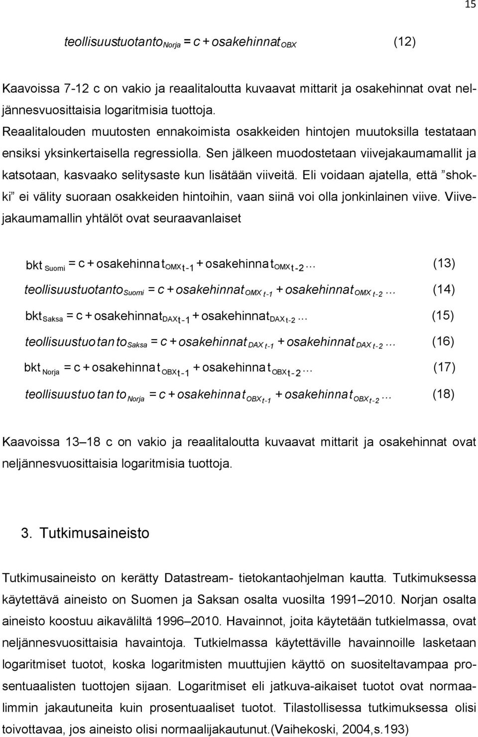 Sen jälkeen muodostetaan viivejakaumamallit ja katsotaan, kasvaako selitysaste kun lisätään viiveitä.