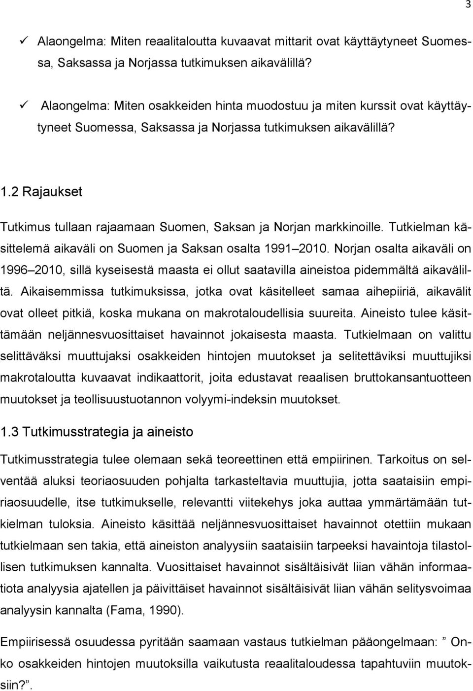 2 Rajaukset Tutkimus tullaan rajaamaan Suomen, Saksan ja Norjan markkinoille. Tutkielman käsittelemä aikaväli on Suomen ja Saksan osalta 1991 2010.