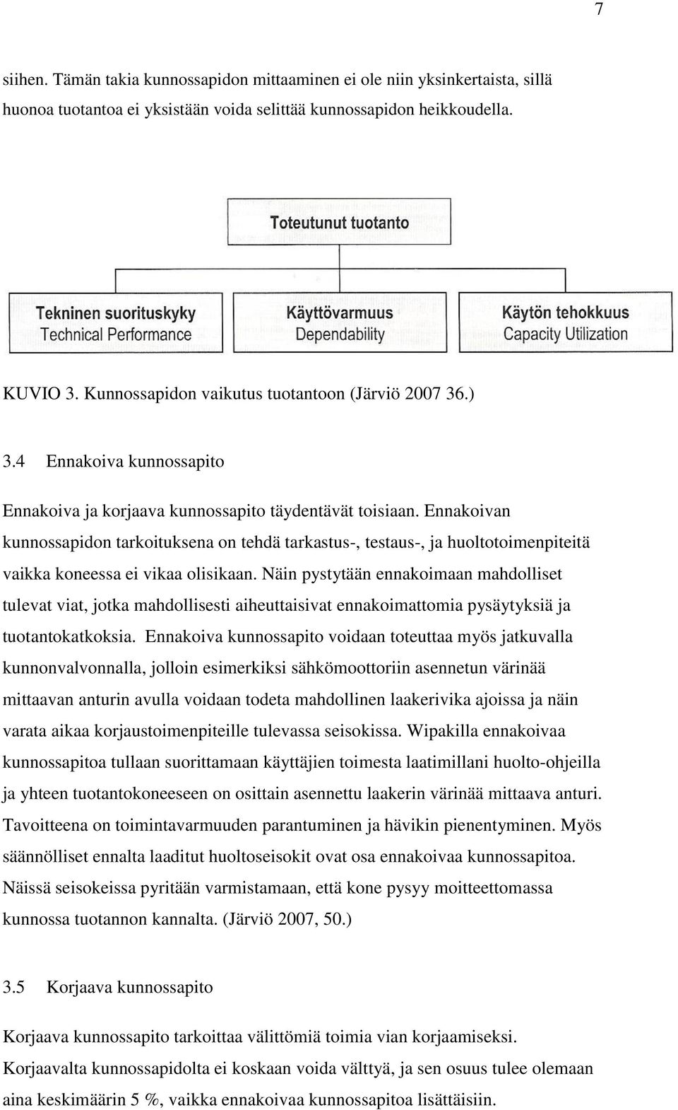 Ennakoivan kunnossapidon tarkoituksena on tehdä tarkastus-, testaus-, ja huoltotoimenpiteitä vaikka koneessa ei vikaa olisikaan.