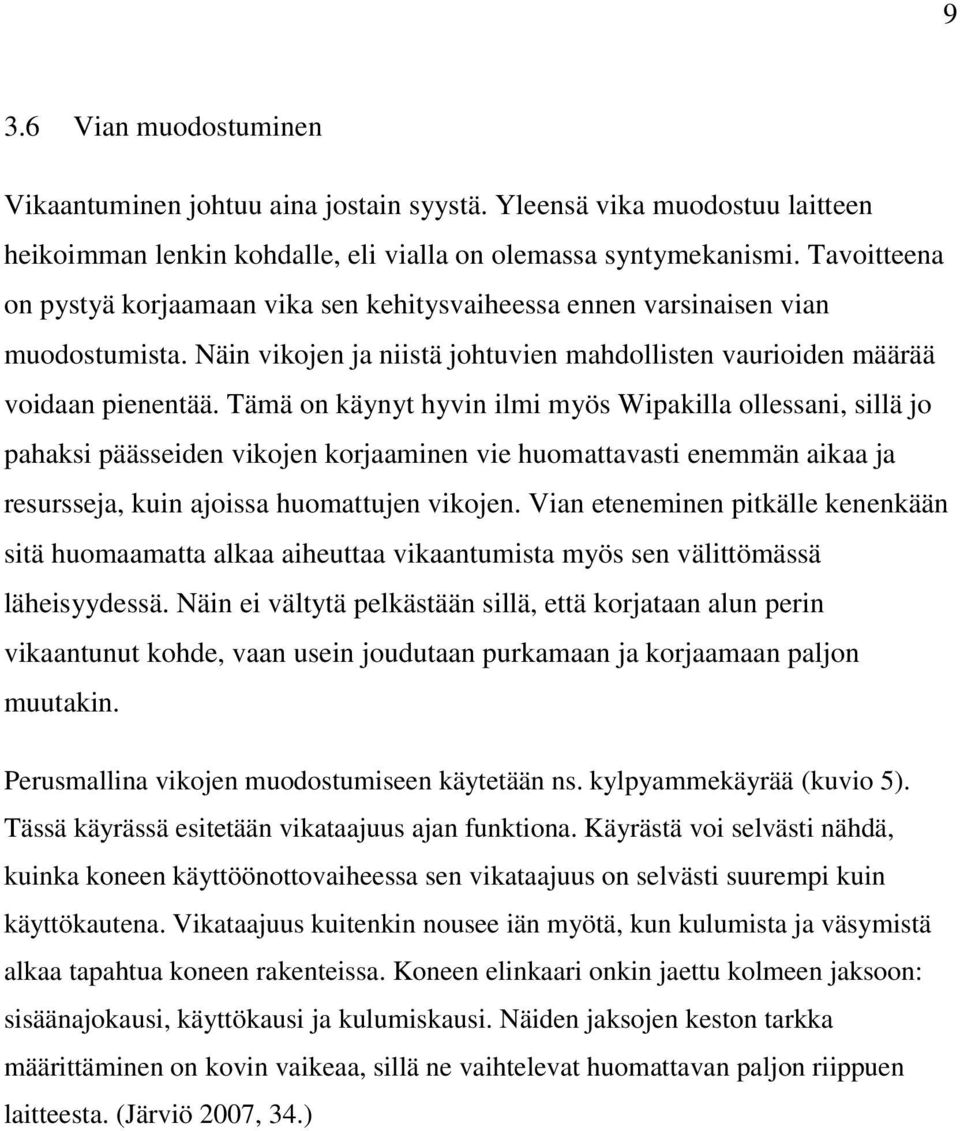 Tämä on käynyt hyvin ilmi myös Wipakilla ollessani, sillä jo pahaksi päässeiden vikojen korjaaminen vie huomattavasti enemmän aikaa ja resursseja, kuin ajoissa huomattujen vikojen.