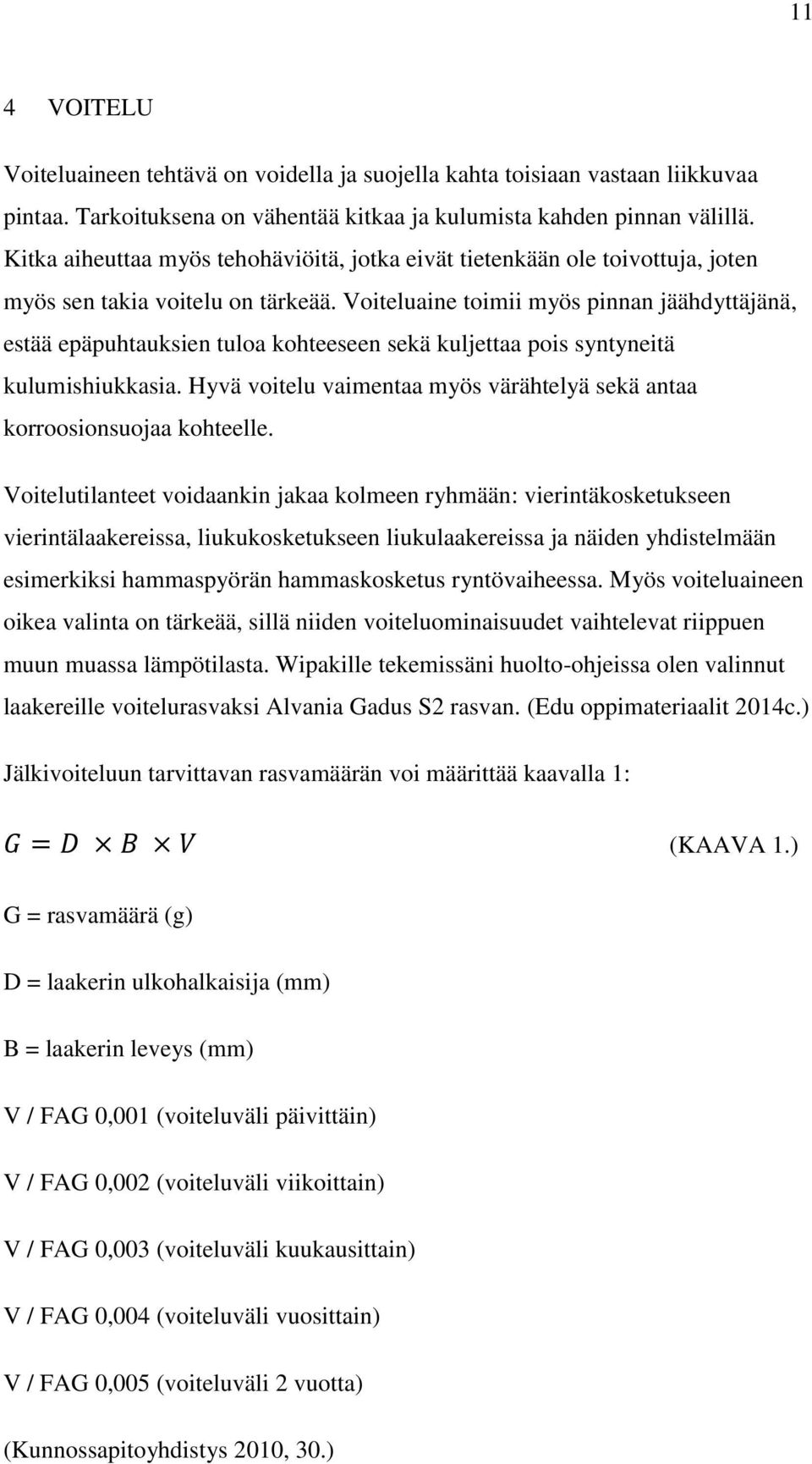 Voiteluaine toimii myös pinnan jäähdyttäjänä, estää epäpuhtauksien tuloa kohteeseen sekä kuljettaa pois syntyneitä kulumishiukkasia.