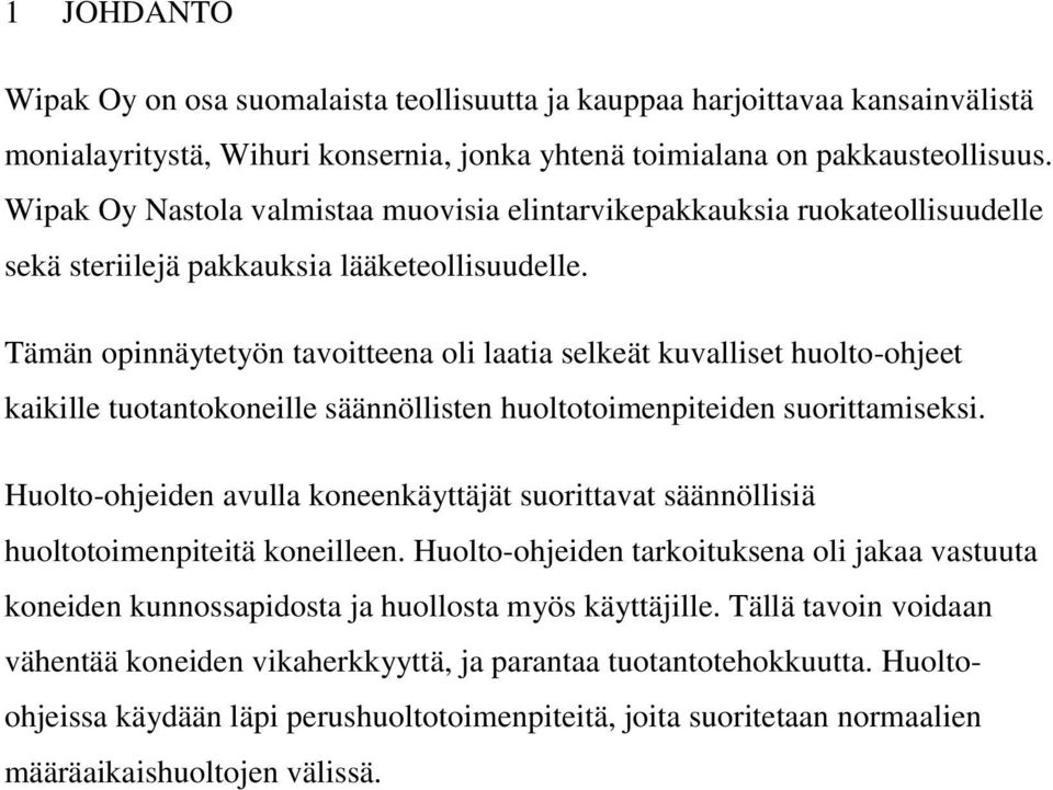 Tämän opinnäytetyön tavoitteena oli laatia selkeät kuvalliset huolto-ohjeet kaikille tuotantokoneille säännöllisten huoltotoimenpiteiden suorittamiseksi.