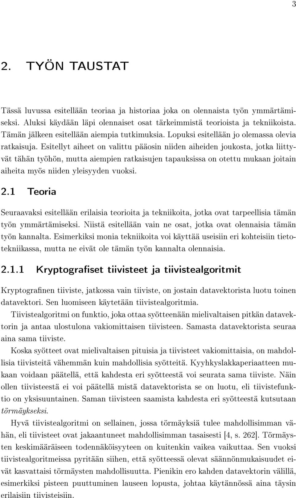 Esitellyt aiheet on valittu pääosin niiden aiheiden joukosta, jotka liittyvät tähän työhön, mutta aiempien ratkaisujen tapauksissa on otettu mukaan joitain aiheita myös niiden yleisyyden vuoksi. 2.