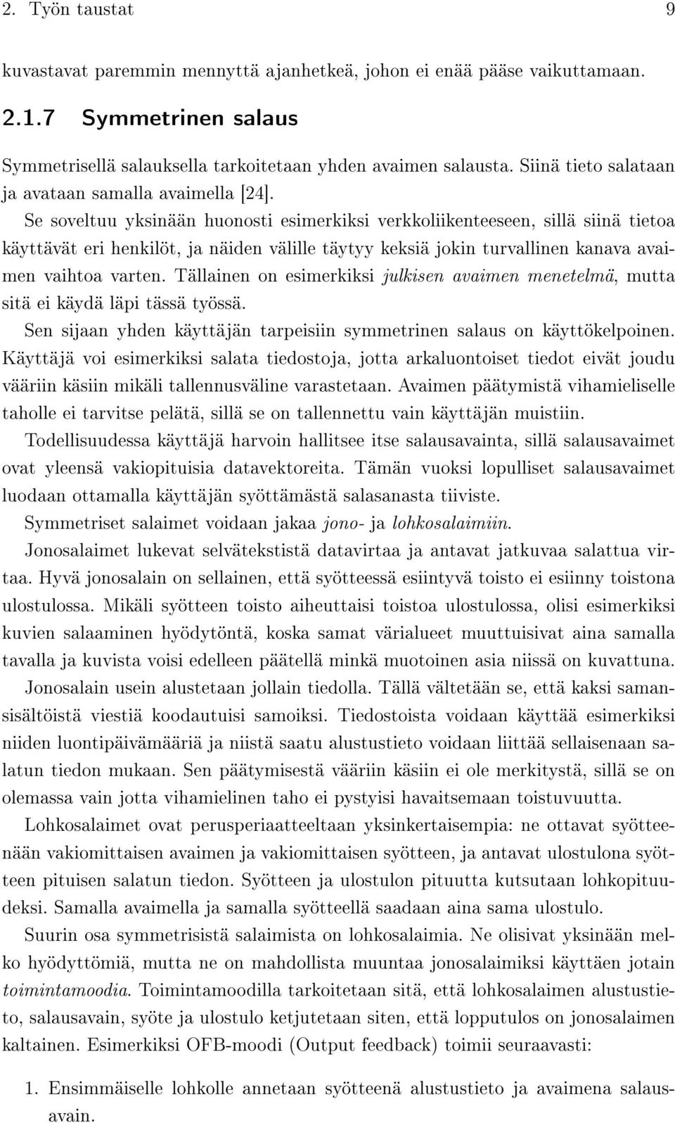 Se soveltuu yksinään huonosti esimerkiksi verkkoliikenteeseen, sillä siinä tietoa käyttävät eri henkilöt, ja näiden välille täytyy keksiä jokin turvallinen kanava avaimen vaihtoa varten.