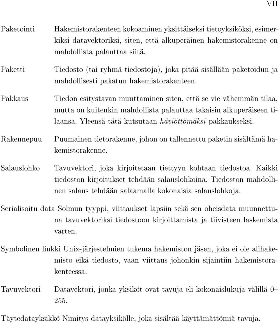 Tiedon esitystavan muuttaminen siten, että se vie vähemmän tilaa, mutta on kuitenkin mahdollista palauttaa takaisin alkuperäiseen tilaansa. Yleensä tätä kutsutaan häviöttömäksi pakkaukseksi.