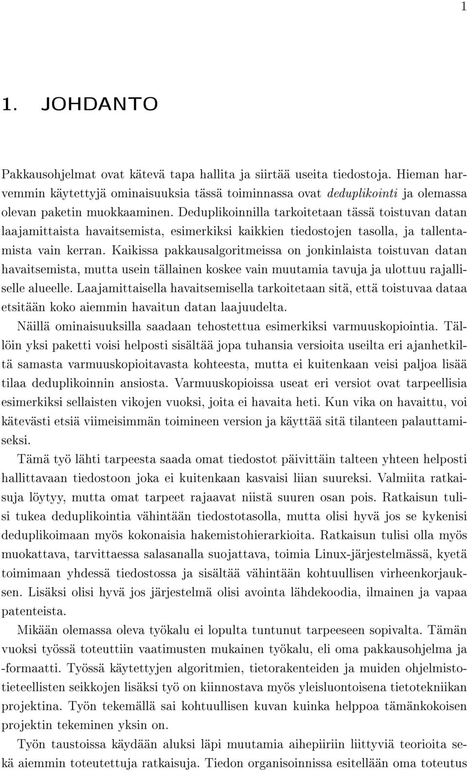 Deduplikoinnilla tarkoitetaan tässä toistuvan datan laajamittaista havaitsemista, esimerkiksi kaikkien tiedostojen tasolla, ja tallentamista vain kerran.