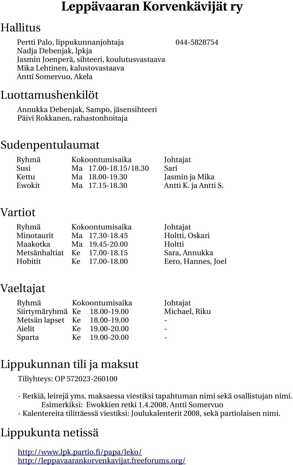 30 Jasmin ja Mika Ewokit Ma 17.15 18.30 Antti K. ja Antti S. Vartiot Ryhmä Kokoontumisaika Johtajat Minotaurit Ma 17.30 18.45 Holtti, Oskari Maakotka Ma 19.45 20.00 Holtti Metsänhaltiat Ke 17.00 18.