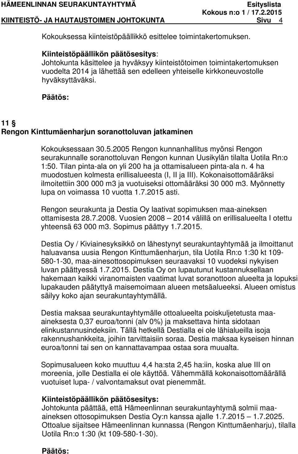 2005 Rengon kunnanhallitus myönsi Rengon seurakunnalle soranottoluvan Rengon kunnan Uusikylän tilalta Uotila Rn:o 1:50. Tilan pinta-ala on yli 200 ha ja ottamisalueen pinta-ala n.