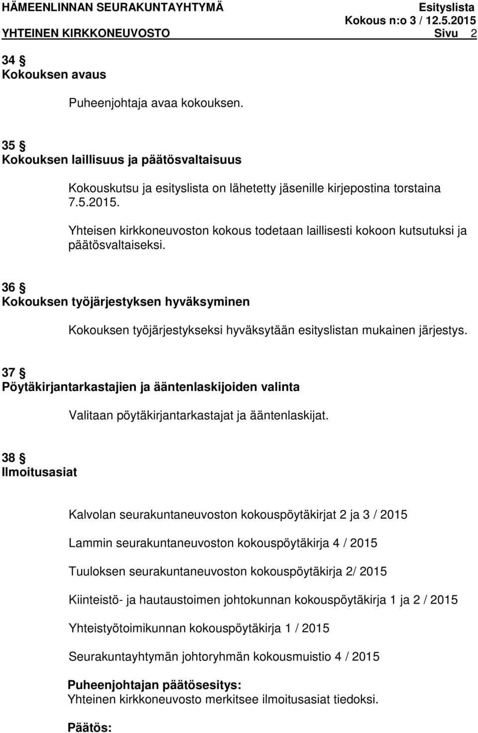 36 Kokouksen työjärjestyksen hyväksyminen Kokouksen työjärjestykseksi hyväksytään esityslistan mukainen järjestys.