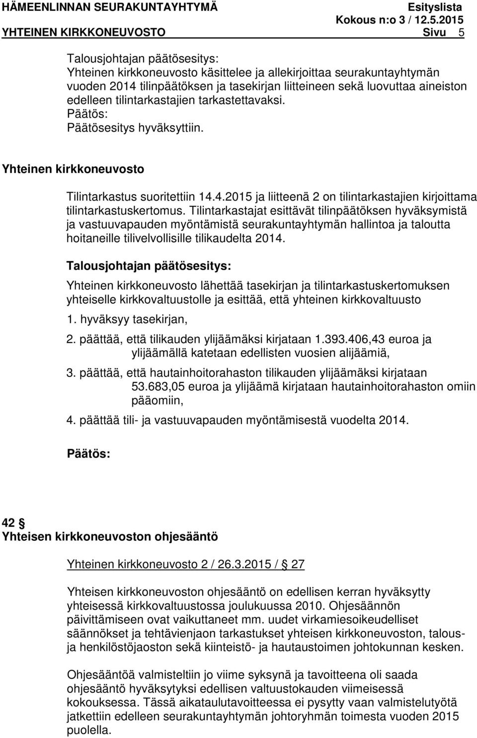 Tilintarkastajat esittävät tilinpäätöksen hyväksymistä ja vastuuvapauden myöntämistä seurakuntayhtymän hallintoa ja taloutta hoitaneille tilivelvollisille tilikaudelta 2014.