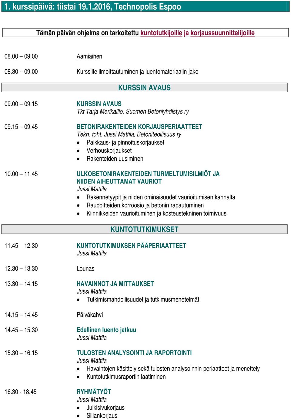 toht., Betoniteollisuus ry Paikkaus- ja pinnoituskorjaukset Verhouskorjaukset Rakenteiden uusiminen 10.00 11.