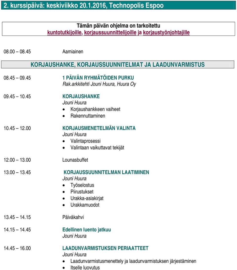 45 KORJAUSHANKE Korjaushankkeen vaiheet Rakennuttaminen 10.45 12.00 KORJAUSMENETELMÄN VALINTA Valintaprosessi Valintaan vaikuttavat tekijät 12.00 13.