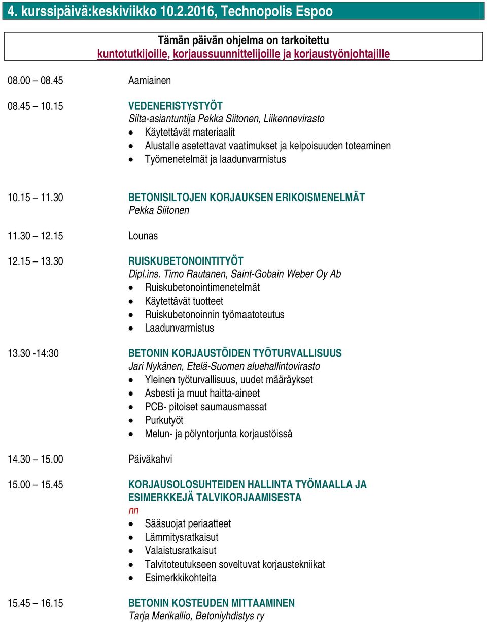 30 BETONISILTOJEN KORJAUKSEN ERIKOISMENELMÄT Pekka Siitonen 11.30 12.15 Lounas 12.15 13.30 RUISKUBETONOINTITYÖT Dipl.ins.