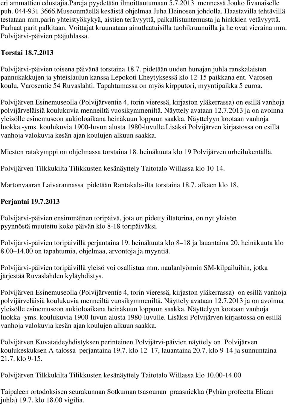 Voittajat kruunataan ainutlaatuisilla tuohikruunuilla ja he ovat vieraina mm. Polvijärvi-päivien pääjuhlassa. Torstai 18.7.