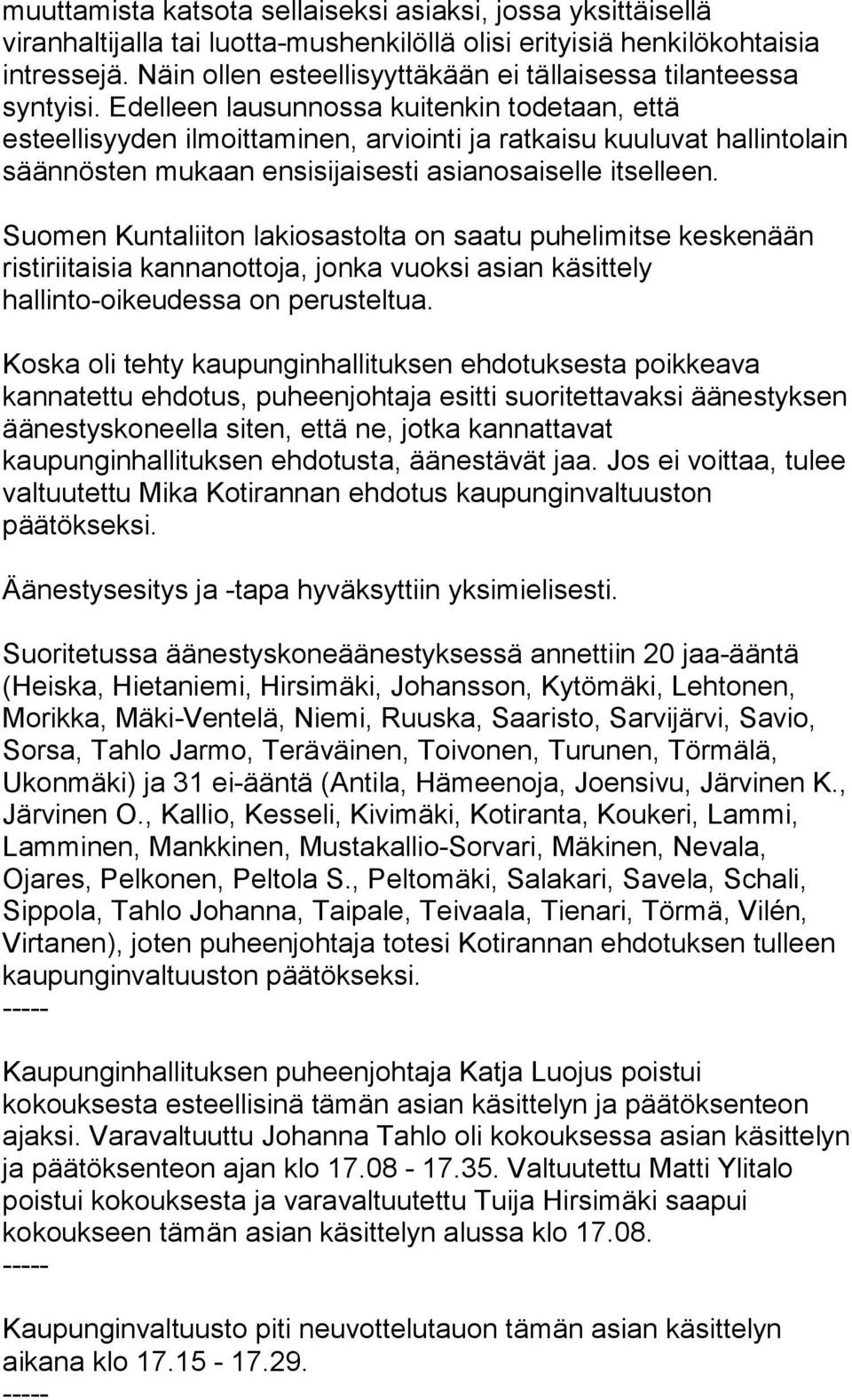 Edelleen lausunnossa kuitenkin todetaan, että esteellisyyden ilmoittaminen, arviointi ja ratkaisu kuuluvat hallintolain säännösten mukaan ensisijaisesti asianosaiselle itselleen.