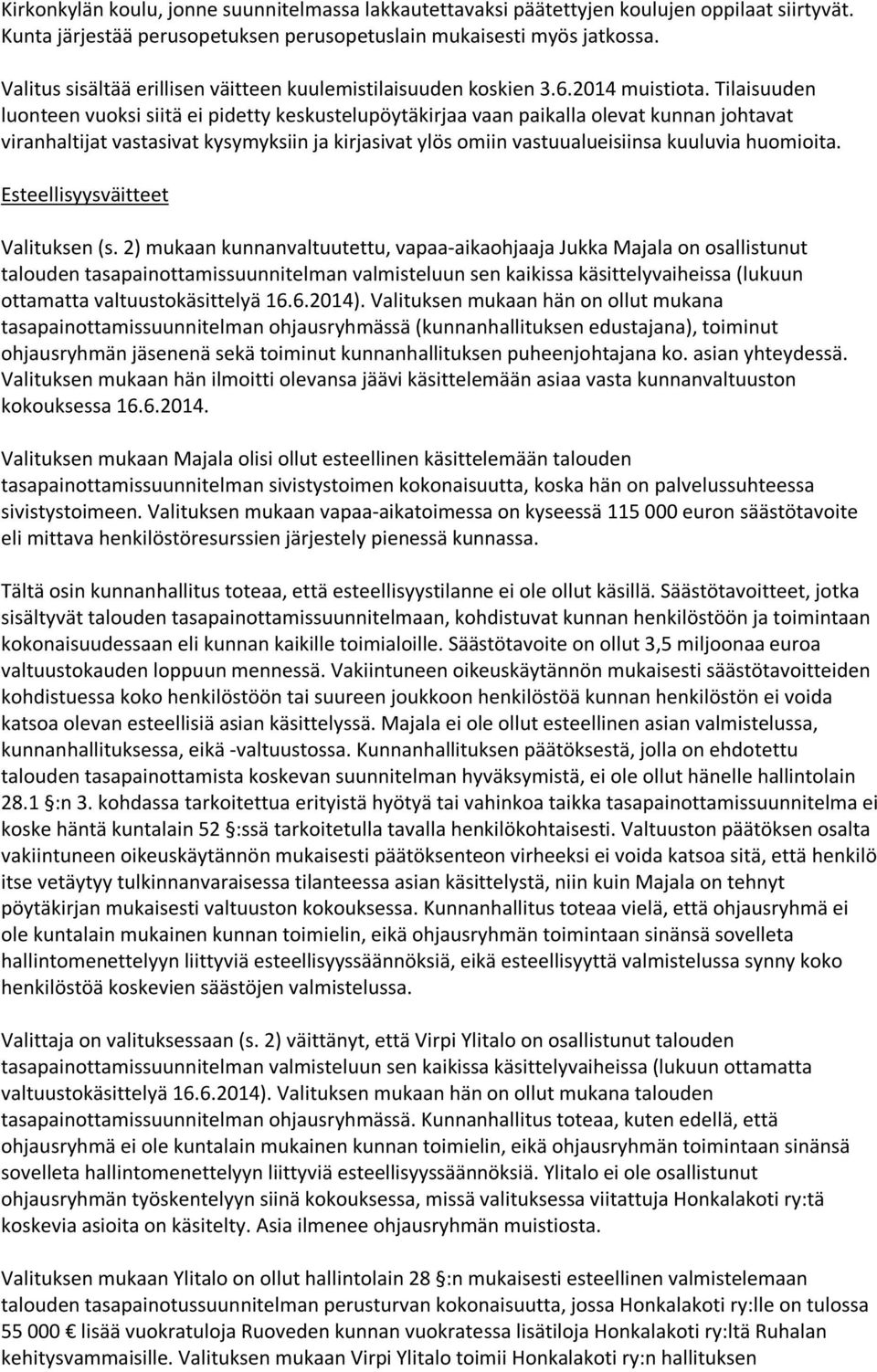 Tilaisuuden luonteen vuoksi siitä ei pidetty keskustelupöytäkirjaa vaan paikalla olevat kunnan johtavat viranhaltijat vastasivat kysymyksiin ja kirjasivat ylös omiin vastuualueisiinsa kuuluvia