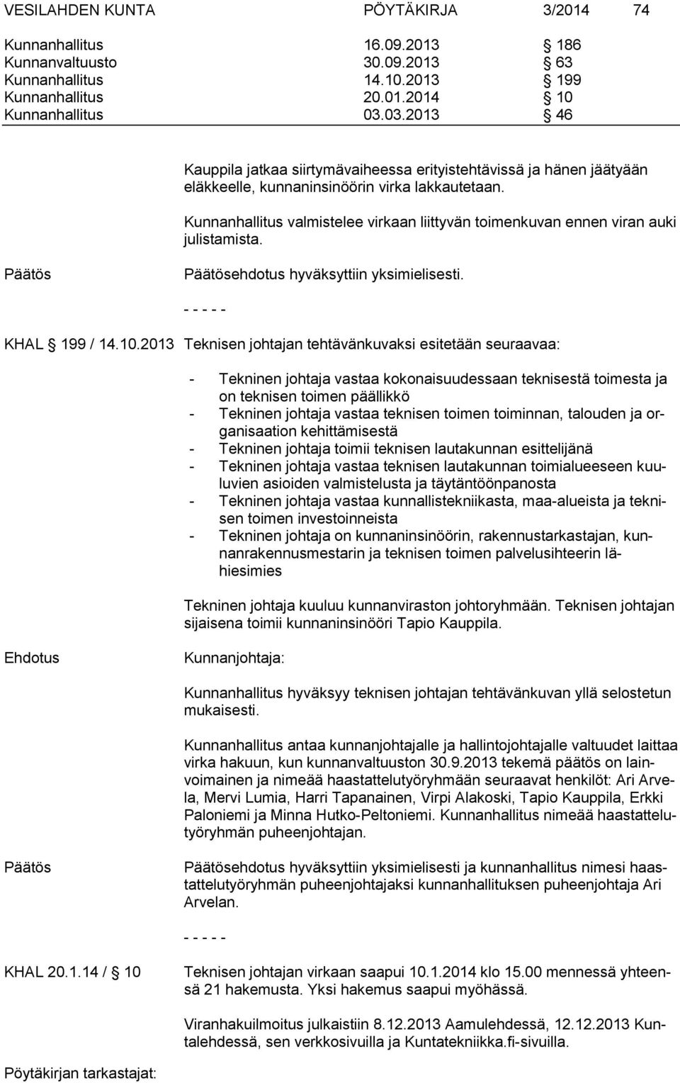 Kunnanhallitus valmistelee virkaan liittyvän toimenkuvan ennen viran auki julistamista. ehdotus hyväksyttiin yksimielisesti. - - - - - KHAL 199 / 14.10.