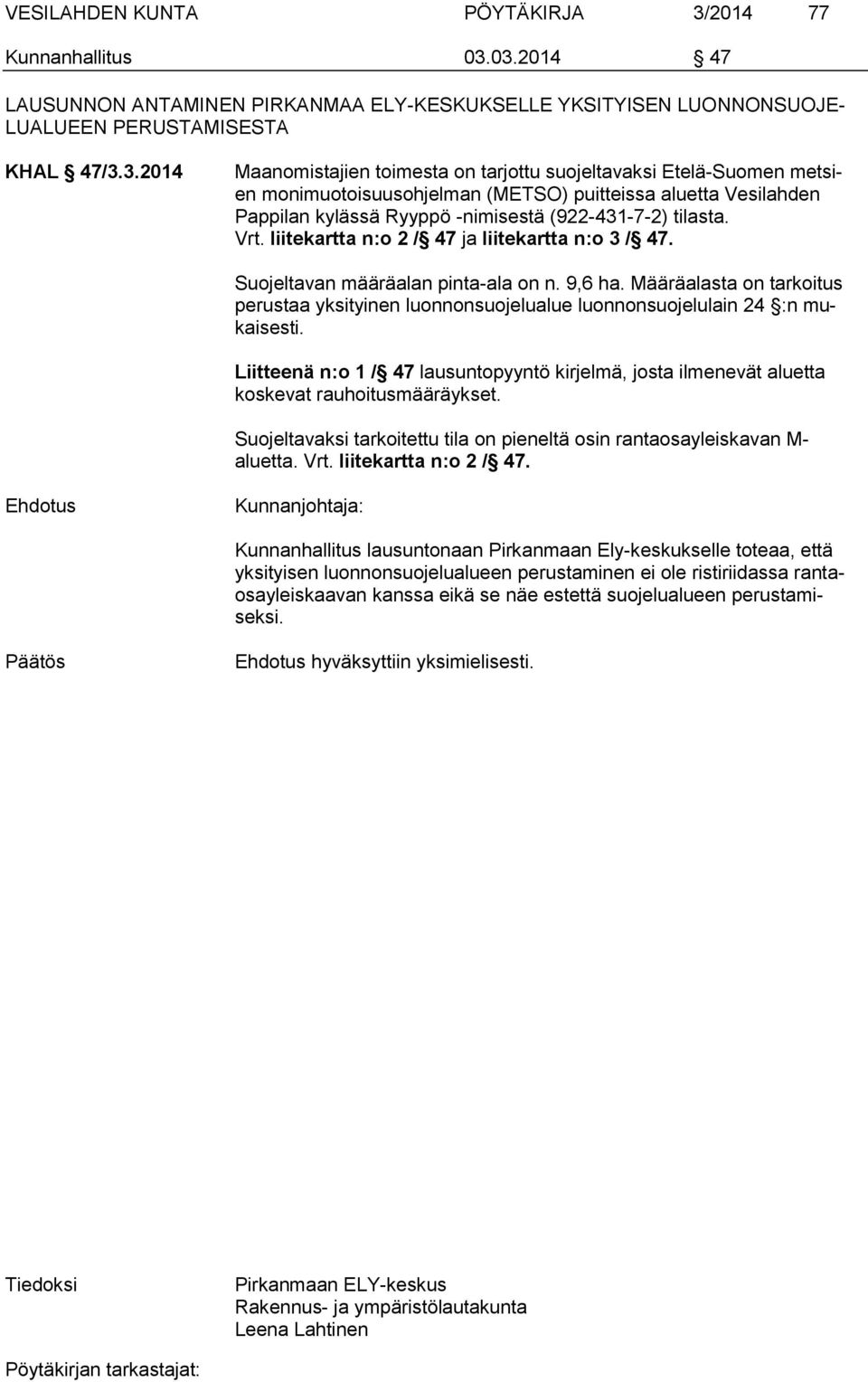 03.2014 47 LAUSUNNON ANTAMINEN PIRKANMAA ELY-KESKUKSELLE YKSITYISEN LUONNONSUOJE- LUALUEEN PERUSTAMISESTA KHAL 47/3.3.2014 Maanomistajien toimesta on tarjottu suojeltavaksi Etelä-Suomen metsien monimuotoisuusohjelman (METSO) puitteissa aluetta Vesilahden Pappilan kylässä Ryyppö -nimisestä (922-431-7-2) tilasta.