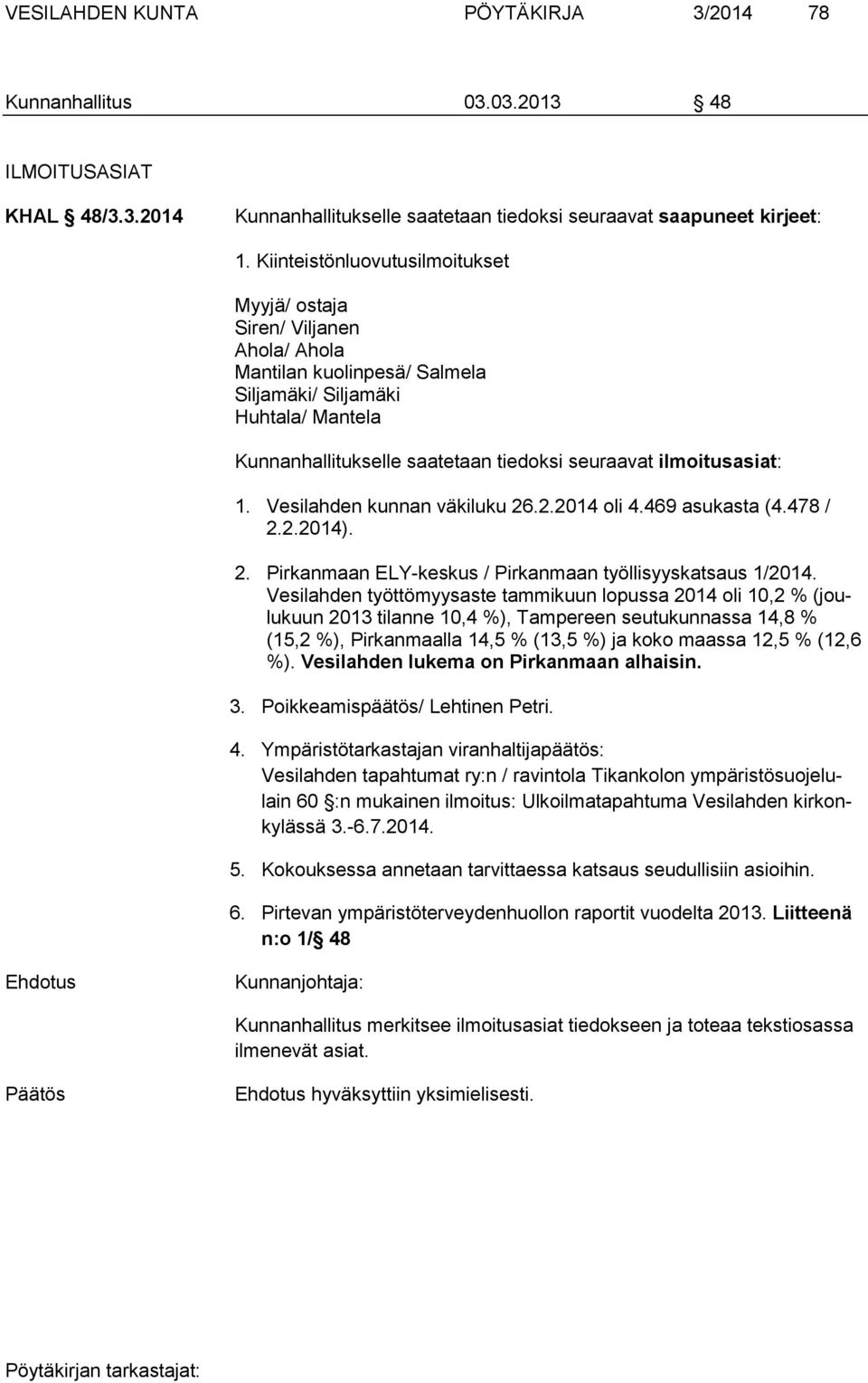 ilmoitusasiat: 1. Vesilahden kunnan väkiluku 26.2.2014 oli 4.469 asukasta (4.478 / 2.2.2014). 2. Pirkanmaan ELY-keskus / Pirkanmaan työllisyyskatsaus 1/2014.